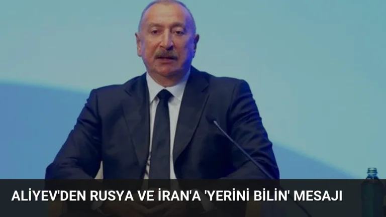 Aliyev’den Rusya ve İran’a ‘Yerini Bilin’ Mesajı