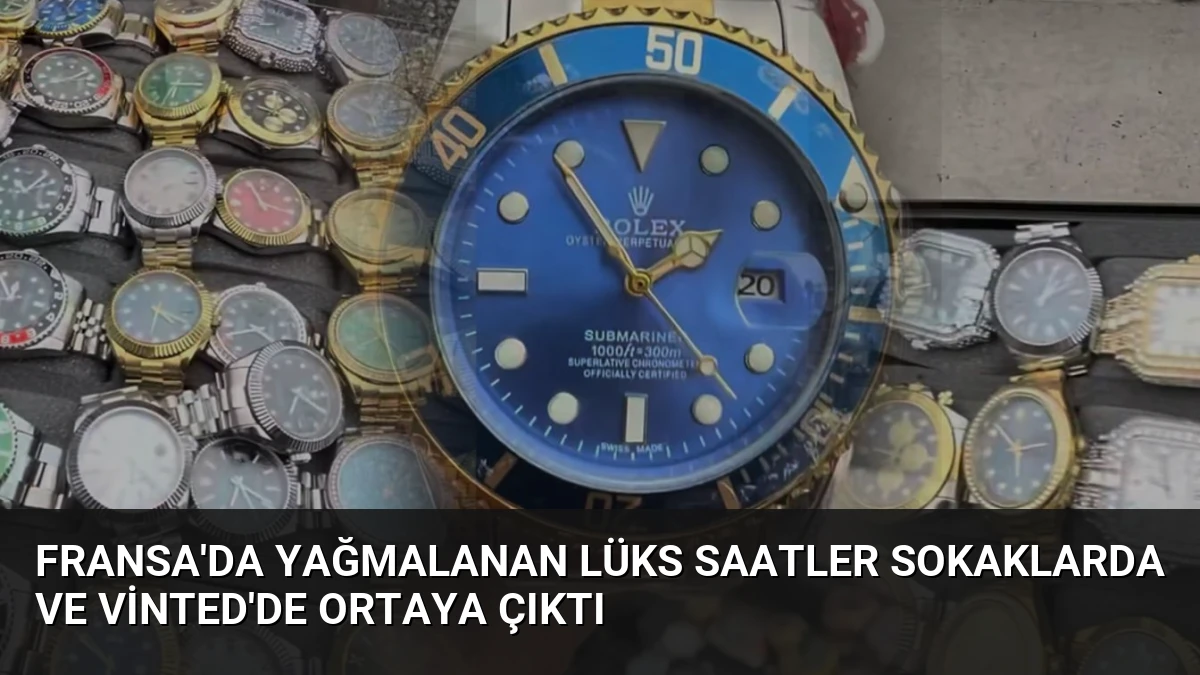 Fransa’da Yağmalanan Lüks Saatler Sokaklarda ve Vinted’de Ortaya Çıktı