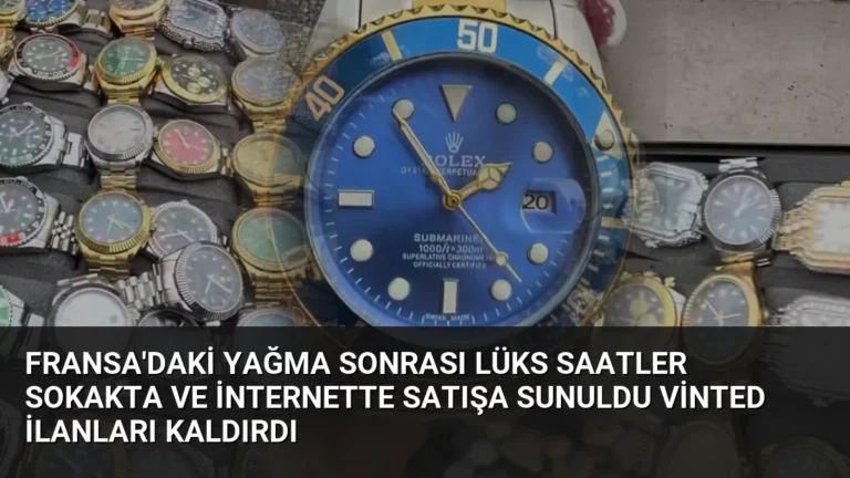 Fransa’daki Yağma Sonrası Lüks Saatler Sokakta ve İnternette Satışa Sunuldu Vinted İlanları Kaldırdı