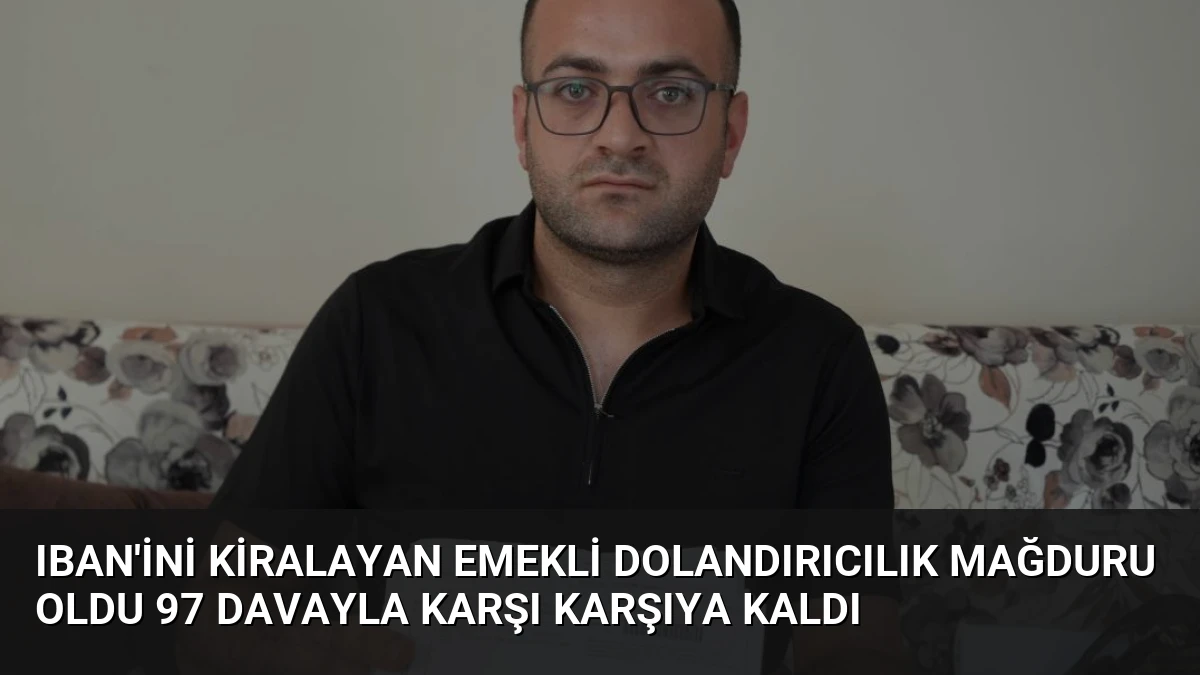 IBAN’ini Kiralayan Emekli Dolandırıcılık Mağduru Oldu 97 Davayla Karşı Karşıya Kaldı
