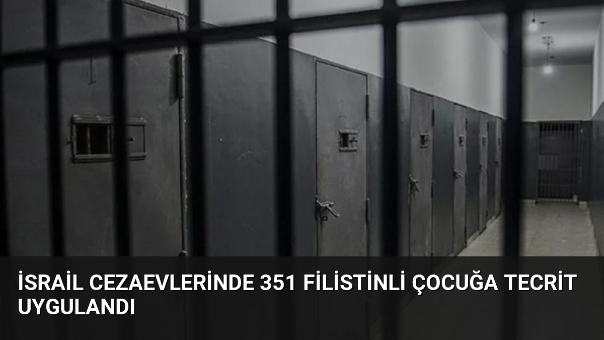 İsrail Cezaevlerinde 351 Filistinli Çocuğa Tecrit Uygulandı