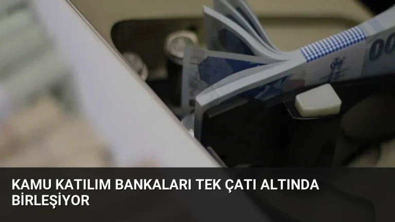 Kamu Katılım Bankaları Tek Çatı Altında Birleşiyor