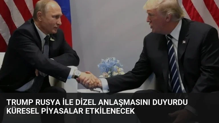 Trump Rusya ile Dizel Anlaşmasını Duyurdu Küresel Piyasalar Etkilenecek