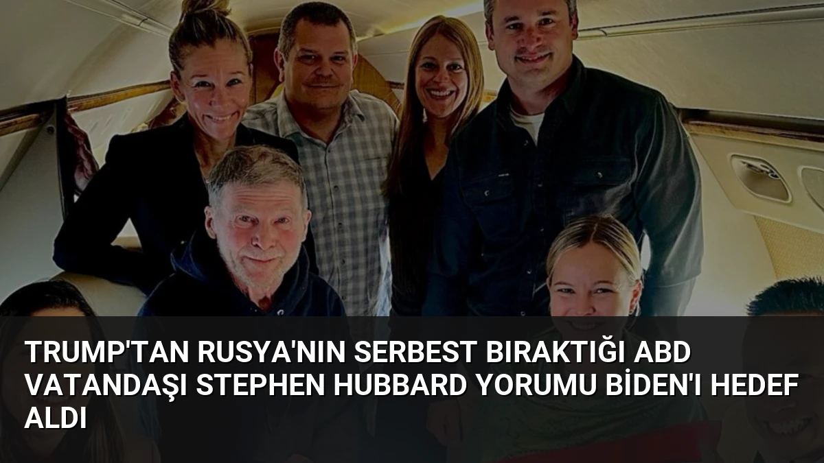 Trump’tan Rusya’nın serbest bıraktığı ABD vatandaşı Stephen Hubbard yorumu Biden’ı hedef aldı