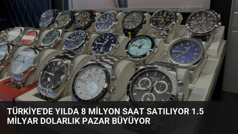Türkiye’de Yılda 8 Milyon Saat Satılıyor 1.5 Milyar Dolarlık Pazar Büyüyor